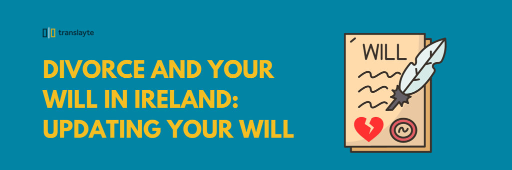 divorce and your will in ireland: updating your will